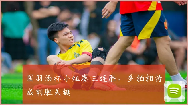 国羽汤杯小组赛三连胜，多拍相持成制胜关键 - 看球通