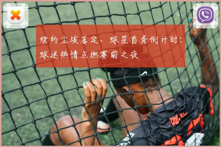 续约尘埃落定，球星首秀倒计时：球迷热情点燃赛前之夜